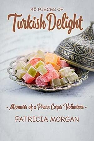 Turkish Delight: Memoirs of a Peace Corps Volunteer by Patricia Morgan