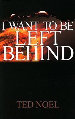 I Want to Be Left Behind by Ted Noel