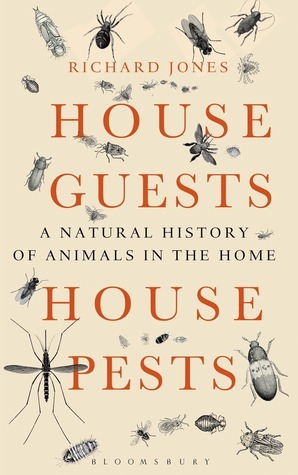 House Guests, House Pests: A Natural History of Animals in the Home by Richard Jones