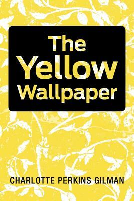 The Yellow Wallpaper by Charlotte Perkins Gilman