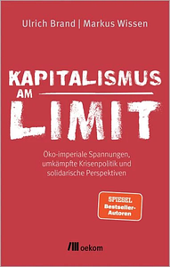 Kapitalismus am Limit: Öko-imperiale Spannungen, umkämpfte Krisenpolitik und solidarische Perspektiven. Von den Autoren des Bestsellers »Imperiale Lebensweise« by Markus Wissen, Ulrich Brand