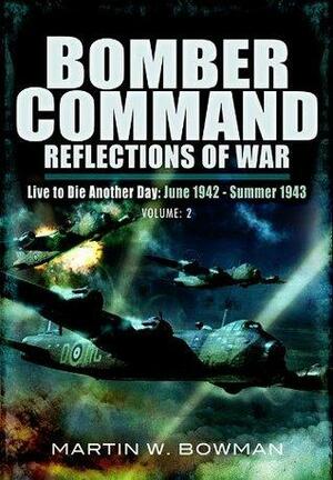 Bomber Command: Reflections of War by Martin W. Bowman