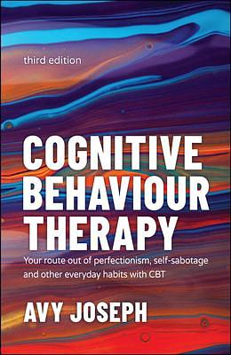 Cognitive Behaviour Therapy: Your Route out of Perfectionism, Self-Sabotage and Other Everyday Habits with CBT by Avy Joseph, Avy Joseph