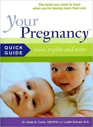 Your Pregnancy Quick Guide: Twins, Triplets, And More, the book you need to have when you're having more than one (Your Pregnancy Series) by Judith Schuler, Glade B. Curtis