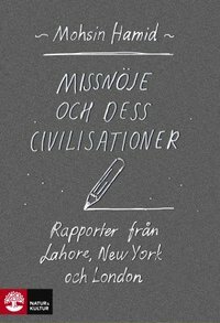 Missnöje och dess civilisationer : rapporter från Lahore, New York och London by Mohsin Hamid
