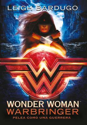 Wonder Woman: Warbringer: Pelea Como Una Guerrera (Spanish Edition) by Leigh Bardugo