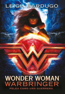 Wonder Woman: Warbringer: Pelea Como Una Guerrera (Spanish Edition) by Leigh Bardugo