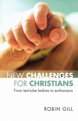 New Challenges for Christians - From Test Tube Babies to Euthanasia by Robin Gill