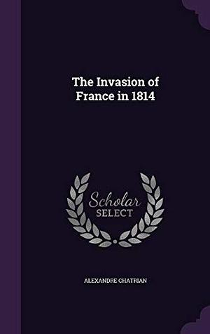 The Invasion of France in 1814 by Émile Erckmann, Erckmann-Chatrian, Alexandre Chatrian