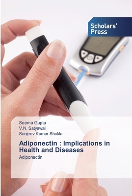 Adiponectin: Implications in Health and Diseases by Sanjeev Kumar Shukla, V. N. Satyawali, Seema Gupta