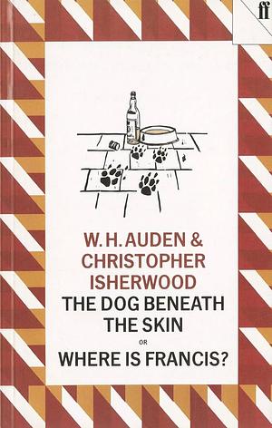 The Dog Beneath the Skin: Or Where Is Francis? by W.H. Auden, Christopher Isherwood