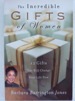 The Incredible Gifts of Women: 12 Gifts That Will Change Your Life Now by Barbara Barrington Jones
