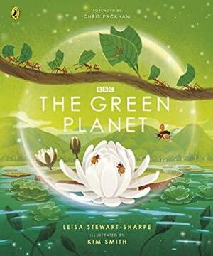 The Green Planet: For young wildlife-lovers inspired by David Attenborough's series by Leisa Stewart-Sharpe, Kim Smith