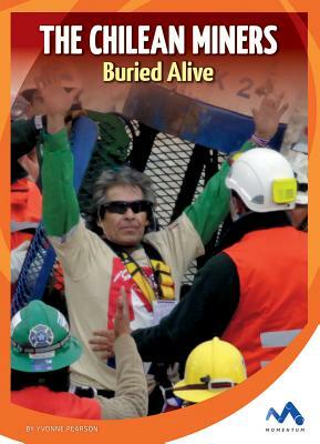 The Chilean Miners: Buried Alive by Yvonne Pearson