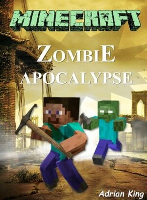Minecraft: Legend of the Minecraft Zombie Apocalypse (Minecraft books) by Minecraft Books, Adrian King