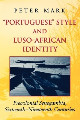 Portuguese" Style and Luso-African Identity]precolonial Senegambia, Sixteenth - Nineteenth Centuries]indiana University Press]dg]]12/05/2002]art015010]1]20.99]20.99]ip]intx] ] ]]]]20021105]s159]inup by Peter A. Mark