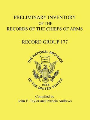 Preliminary Inventory of the Records of the Chiefs of Arms: Record Group 177 by John E. Taylor, Patricia Andrews