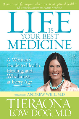 Life Is Your Best Medicine: A Woman's Guide to Health, Healing, and Wholeness at Every Age by Tieraona Low Dog