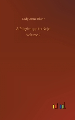 A Pilgrimage to Nejd: Volume 2 by Lady Anne Blunt