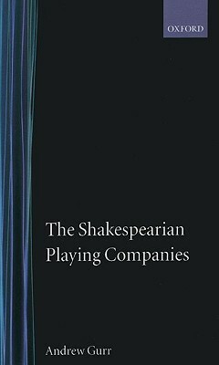 The Shakespearian Playing Companies by Andrew Gurr