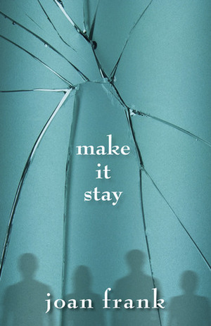 Make It Stay by Joan Frank