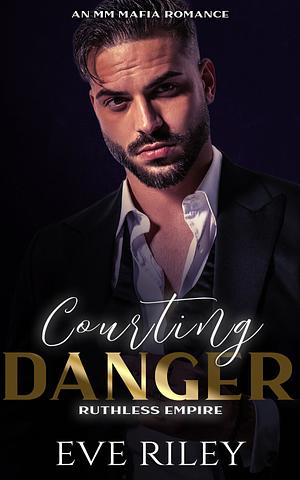 Courting Danger: An MM Mafia Romance by Eve Riley, Eve Riley