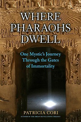 Where Pharaohs Dwell: One Mystic's Journey Through the Gates of Immortality by Patricia Cori