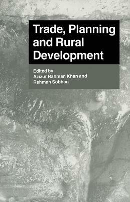 Trade, Planning and Rural Development: Essays in Honour of Nurul Islam by Rehman Sobhan, Azizur Rahman Khan