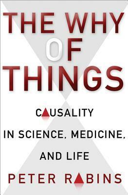 The Why of Things: Causality in Science, Medicine, and Life by Peter V. Rabins