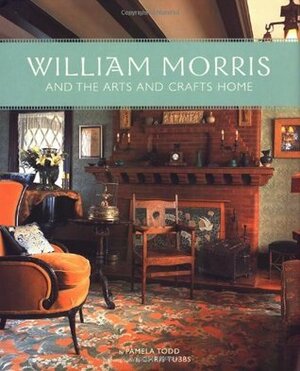 William Morris and the Arts and Crafts Home by Chris Tubbs, Pamela Todd