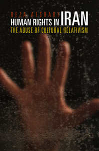 Human Rights in Iran: The Abuse of Cultural Relativism by Reza Afshari