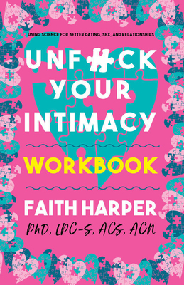 Unfuck Your Intimacy Workbook: Using Science for Better Dating, Sex, and Relationships by Faith G. Harper