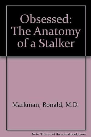 Obsessed: The Anatomy of a Stalker by Ronald Markman