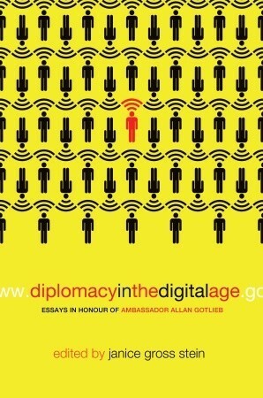 Diplomacy in the Digital Age: Essays in Honour of Ambassador Allan Gotlieb by Janice Gross Stein