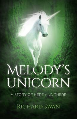 Melody's Unicorn: A Story of Here and There by Richard Swan