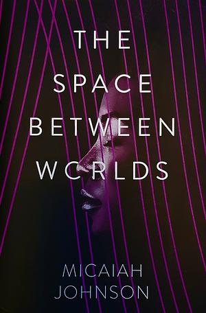 The Space Between Worlds by Micaiah Johnson