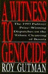 A Witness to Genocide: The 1993 Pulitzer Prize-winning Dispatches on the Ethnic Cleansing of Bosnia by Roy Gutman
