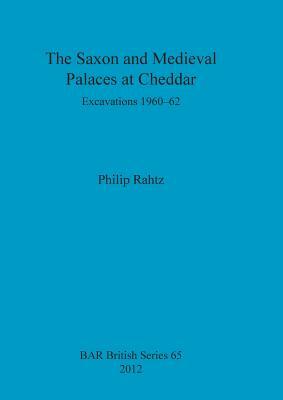 The Saxon and Mediaeval Palaces at Cheddar: Excavations 1960-1962 by Philip Rahtz