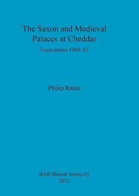 The Saxon and Mediaeval Palaces at Cheddar: Excavations 1960-1962 by Philip Rahtz