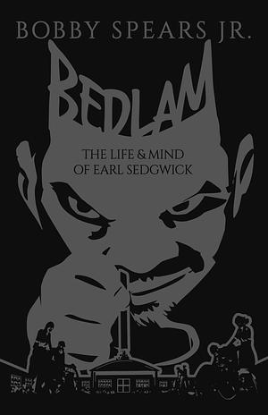 Bedlam: The Life & Mind of Earl Sedgwick by Bobby Spears Jr.