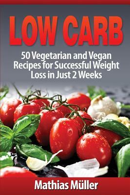 Low Carb Recipes: 50 Vegetarian and Vegan Recipes for Successful Weight Loss in Just 2 Weeks by Mathias Muller