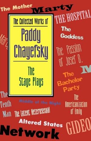 The Collected Works of Paddy Chayefsky: The Stage Plays by Paddy Chayefsky