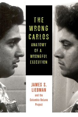 The Wrong Carlos: Anatomy of a Wrongful Execution by Shawn Crowley, Andrew Markquart, James Liebman