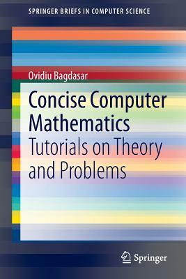 Concise Computer Mathematics: Tutorials on Theory and Problems by Ovidiu Bagdasar