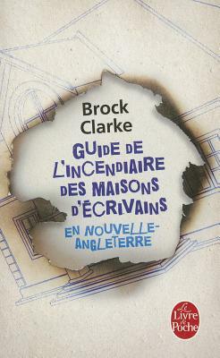 Guide de L'Incendiaire Maisons D'Ecrivains by Brock Clarke
