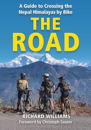 The Road: A guide to crossing the Nepal Himalayas on bike by Richard Williams by Christoph Sauser, Richard Williams, Richard Williams