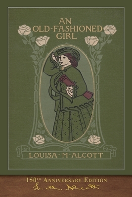 An Old-Fashioned Girl (150th Anniversary Edition): Illustrated Classic by Louisa May Alcott