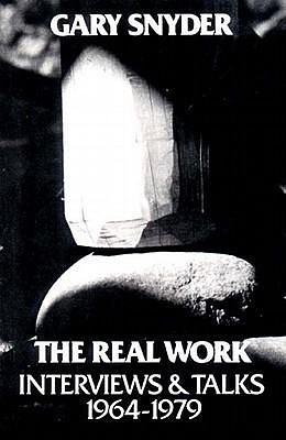The Real Work: Interviews and Talks, 1964-1979 by Scott McLean, William Scott McLean, Gary Snyder, Gary Snyder