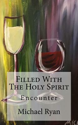 Filled with the Holy Spirit: Encounter by Michael Ryan