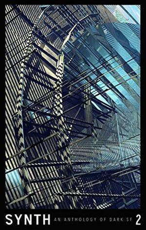 SYNTH #2: An Anthology of Dark SF by Stephen Oram, J.T. Glover, C.M. Muller, Zandra Renwick, Tim Jeffreys, Selene dePackh, Dan Stintzi, Casilda Ferrante, Tim Major